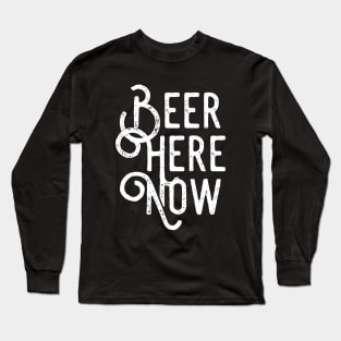 Beer Here Now Long Sleeve T-Shirt
